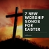 7 New Worship Songs for Easter
