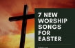 7 New Worship Songs for Easter